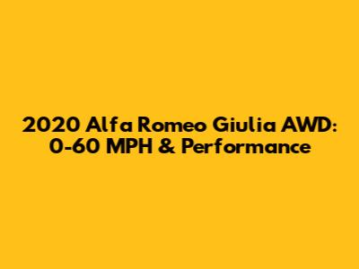 2020 Alfa Romeo Giulia AWD: 0-60 MPH & Performance