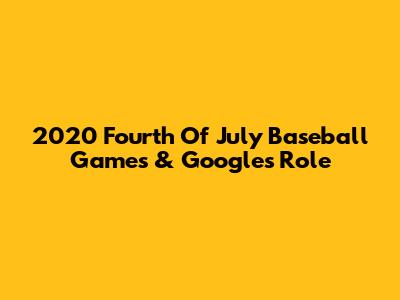 2020 Fourth Of July Baseball Games & Google's Role
