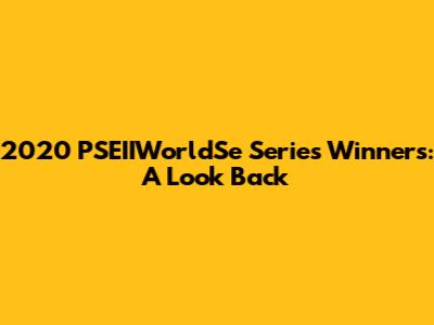 2020 PSEIIWorldSe Series Winners: A Look Back