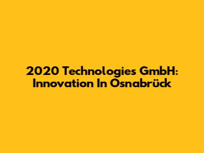 2020 Technologies GmbH: Innovation In Osnabrück