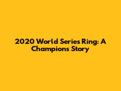 2020 World Series Ring: A Champion's Story