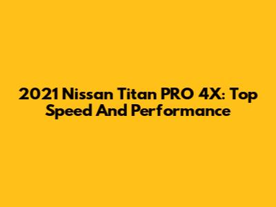 2021 Nissan Titan PRO 4X: Top Speed And Performance