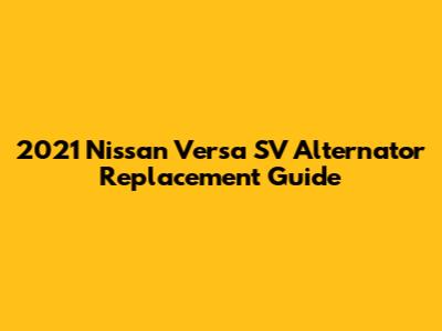 2021 Nissan Versa SV Alternator Replacement Guide