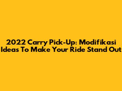 2022 Carry Pick-Up: Modifikasi Ideas To Make Your Ride Stand Out