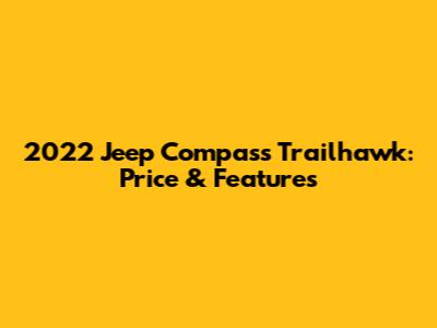 2022 Jeep Compass Trailhawk: Price & Features