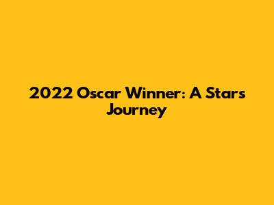 2022 Oscar Winner: A Star's Journey