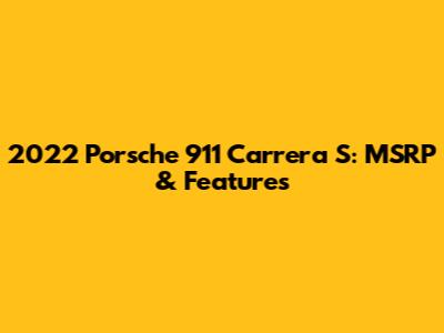 2022 Porsche 911 Carrera S: MSRP & Features