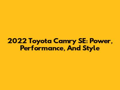 2022 Toyota Camry SE: Power, Performance, And Style