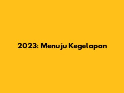 2023: Menuju Kegelapan