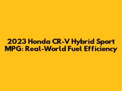 2023 Honda CR-V Hybrid Sport MPG: Real-World Fuel Efficiency