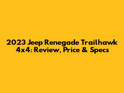 2023 Jeep Renegade Trailhawk 4x4: Review, Price & Specs
