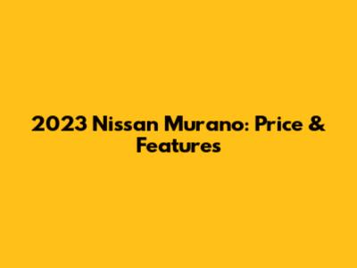 2023 Nissan Murano: Price & Features