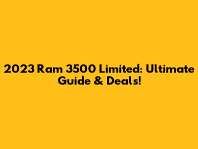 2023 Ram 3500 Limited: Ultimate Guide & Deals!
