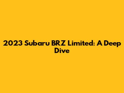 2023 Subaru BRZ Limited: A Deep Dive