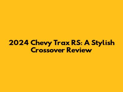 2024 Chevy Trax RS: A Stylish Crossover Review