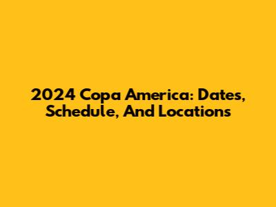 2024 Copa America: Dates, Schedule, And Locations