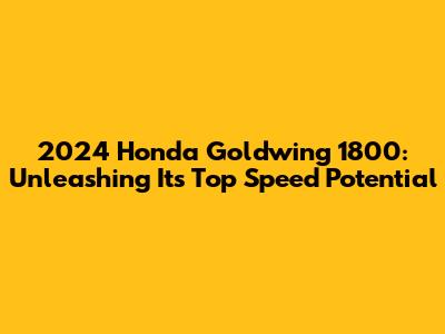 2024 Honda Goldwing 1800: Unleashing Its Top Speed Potential