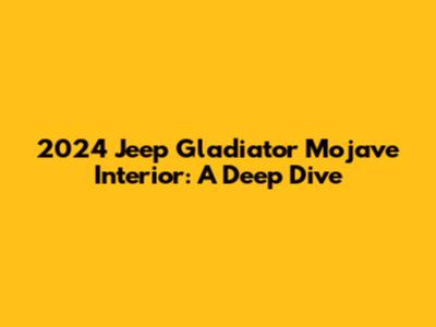 2024 Jeep Gladiator Mojave Interior: A Deep Dive