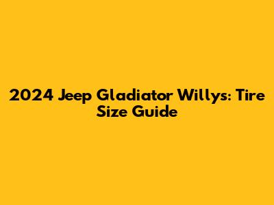2024 Jeep Gladiator Willys: Tire Size Guide