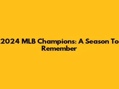 2024 MLB Champions: A Season To Remember