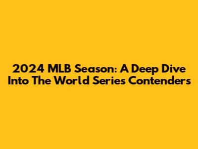 2024 MLB Season: A Deep Dive Into The World Series Contenders