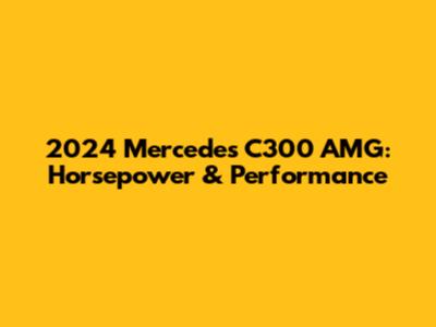 2024 Mercedes C300 AMG: Horsepower & Performance