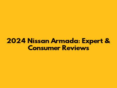 2024 Nissan Armada: Expert & Consumer Reviews