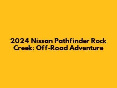 2024 Nissan Pathfinder Rock Creek: Off-Road Adventure