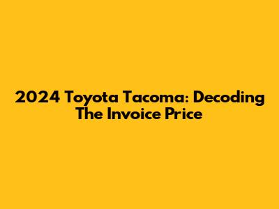 2024 Toyota Tacoma: Decoding The Invoice Price