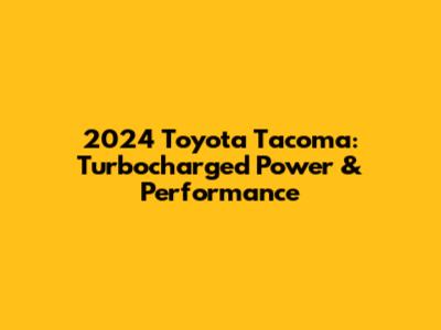 2024 Toyota Tacoma: Turbocharged Power & Performance