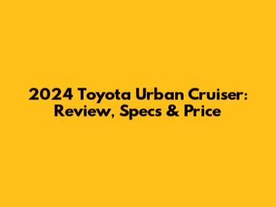 2024 Toyota Urban Cruiser: Review, Specs & Price