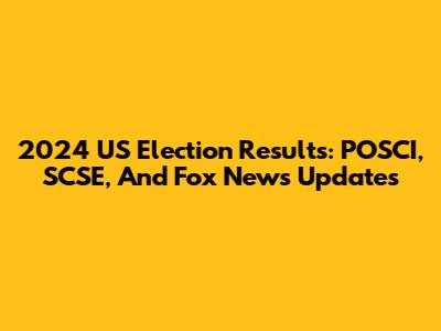 2024 US Election Results: POSCI, SCSE, And Fox News Updates