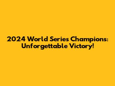 2024 World Series Champions: Unforgettable Victory!