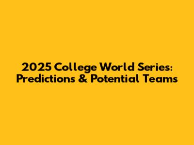 2025 College World Series: Predictions & Potential Teams