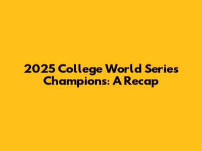 2025 College World Series Champions: A Recap
