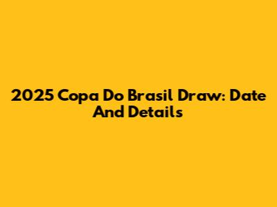 2025 Copa Do Brasil Draw: Date And Details