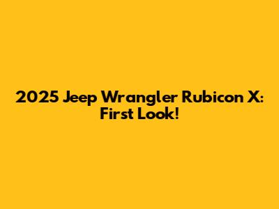 2025 Jeep Wrangler Rubicon X: First Look!