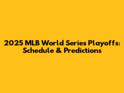 2025 MLB World Series Playoffs: Schedule & Predictions