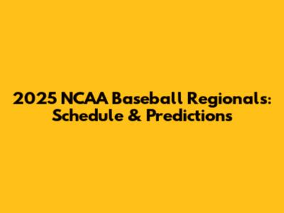 2025 NCAA Baseball Regionals: Schedule & Predictions