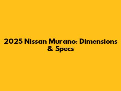 2025 Nissan Murano: Dimensions & Specs