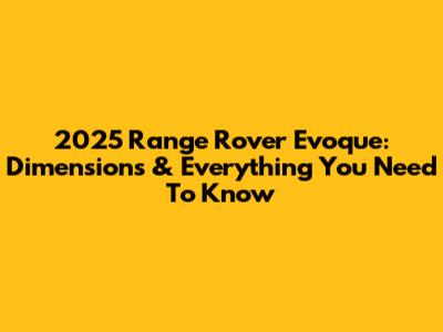 2025 Range Rover Evoque: Dimensions & Everything You Need To Know