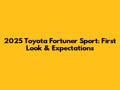 2025 Toyota Fortuner Sport: First Look & Expectations