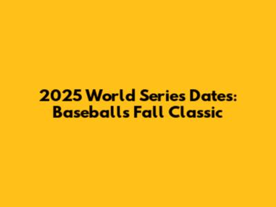 2025 World Series Dates: Baseball's Fall Classic