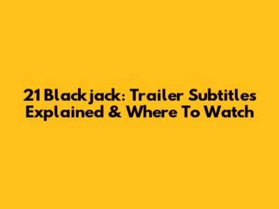 21 Blackjack: Trailer Subtitles Explained & Where To Watch