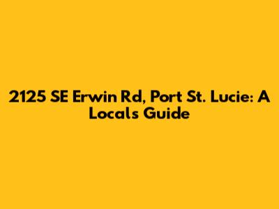 2125 SE Erwin Rd, Port St. Lucie: A Local's Guide
