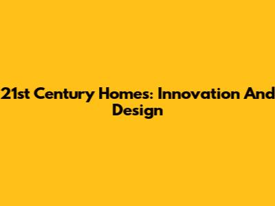 21st Century Homes: Innovation And Design