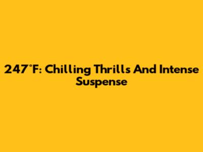 247°F: Chilling Thrills And Intense Suspense