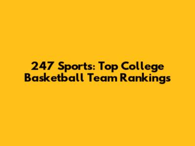 247 Sports: Top College Basketball Team Rankings