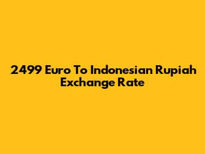 2499 Euro To Indonesian Rupiah Exchange Rate