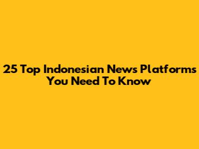 25 Top Indonesian News Platforms You Need To Know